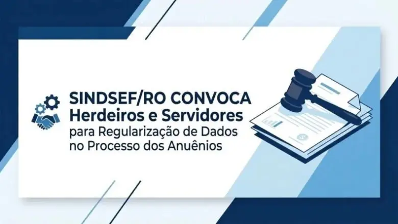 Sindsef/RO convoca herdeiros e servidores para regularização de dados no processo dos Anuênios