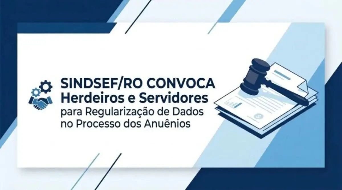 Sindsef/RO convoca herdeiros e servidores para regularização de dados no processo dos Anuênios